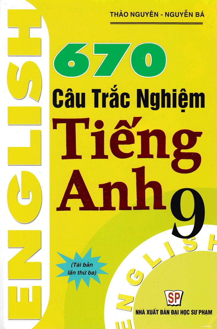 Cuốn sách “670 câu trắc nghiệm tiếng Anh 9” của 2 tác giả Nguyễn Bá, Thảo Nguyên giúp các em học sinh nắm vững kiến thức một cách có hệ thống