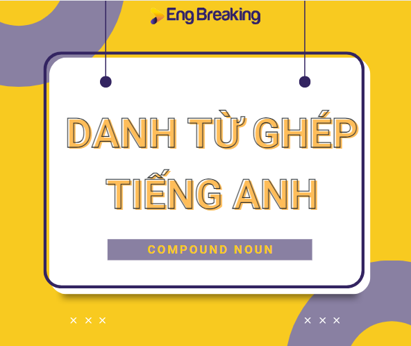 Tìm hiểu về Danh từ ghép tiếng Anh