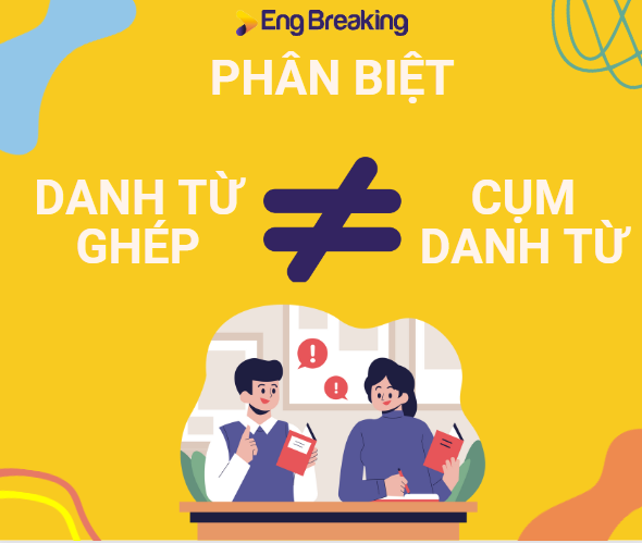 Phân biệt Danh từ ghép tiếng Anh và Cụm danh từ tiếng Anh