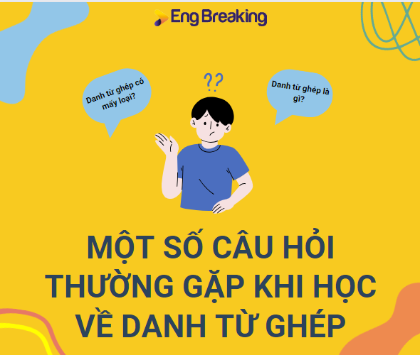 Giải đáp các câu hỏi thường gặp khi học về danh từ ghép tiếng Anh