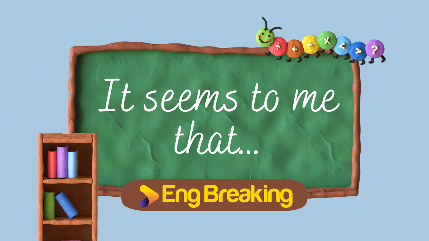  It seems to me that…