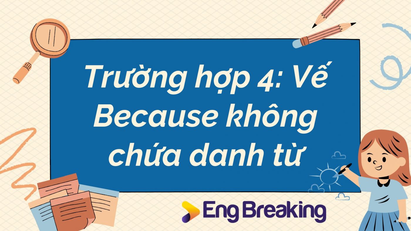 Trường hợp 4: Vế Because không chứa danh từ