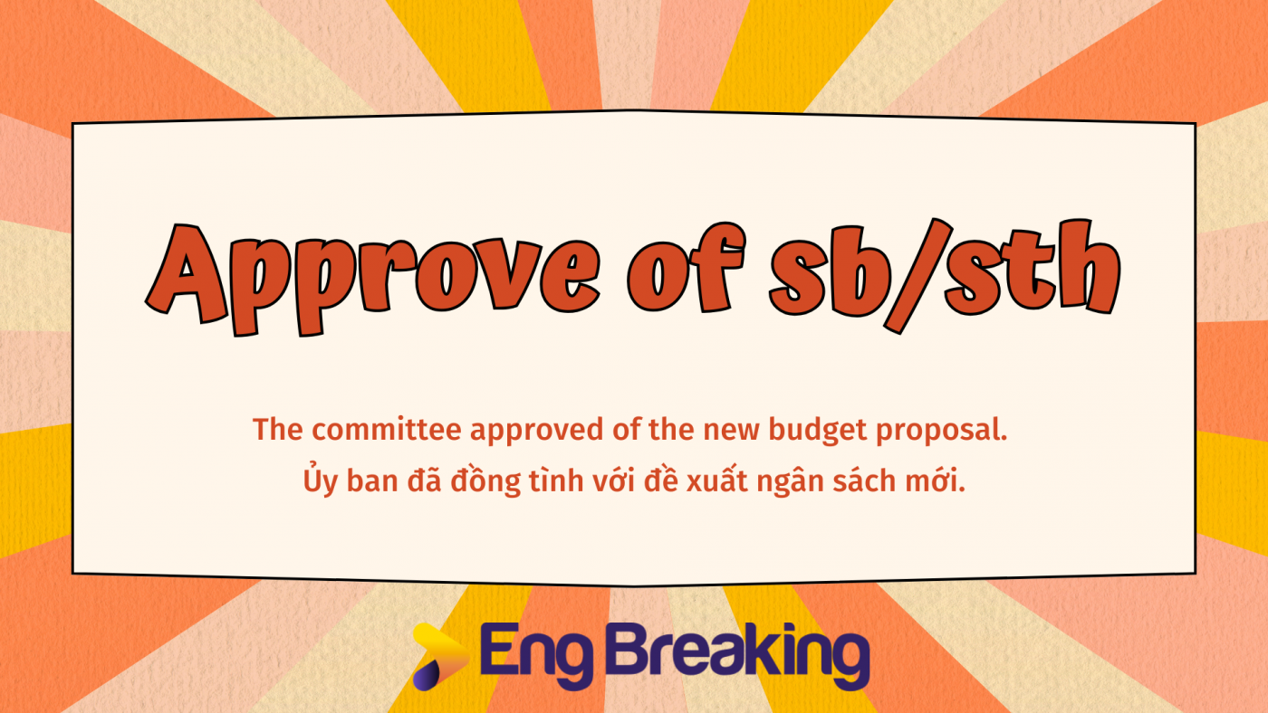  Approve đi với giới từ gì?- Approve of sb/sth