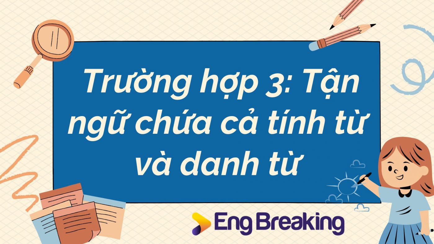 Trường hợp 3: Tận ngữ chứa cả tính từ và danh từ