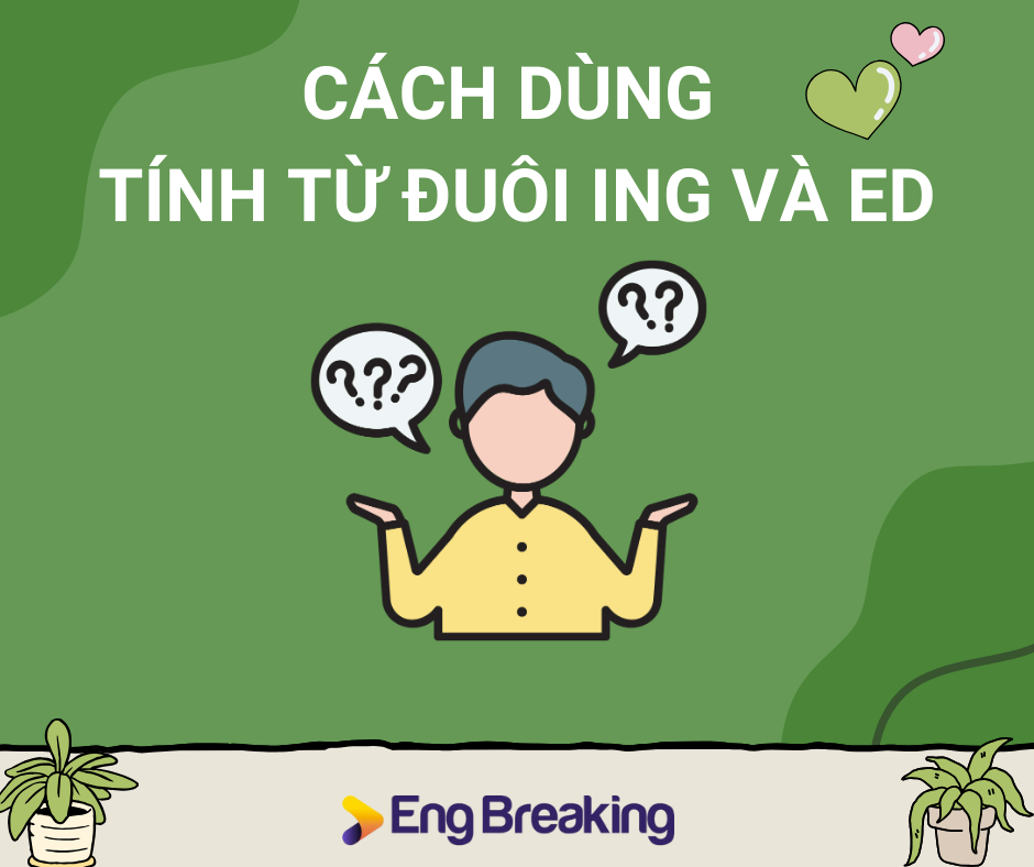 Tính từ đuôi ing và đuôi ed được áp dụng trong những trường hợp khác nhau