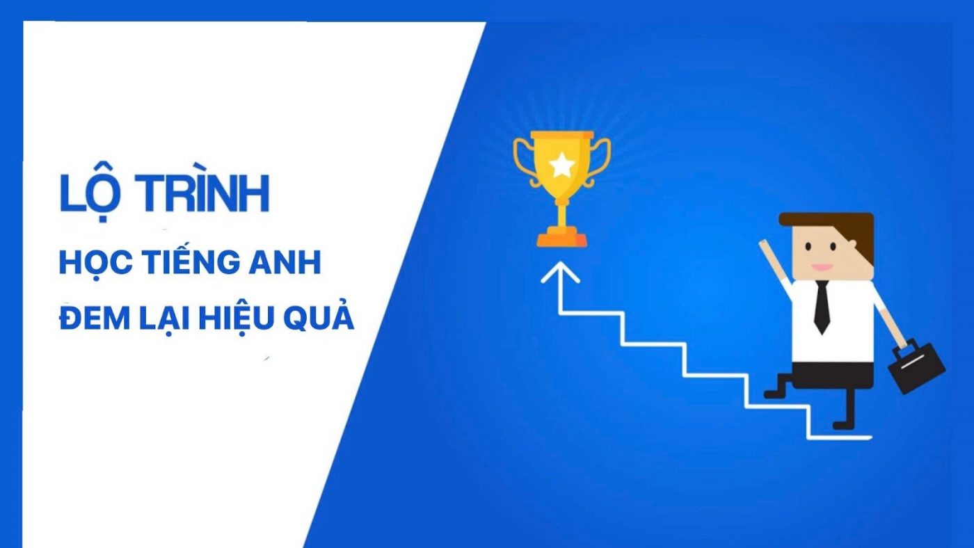 Thực hiện theo lộ trình học tiếng Anh đem lại hiệu quả